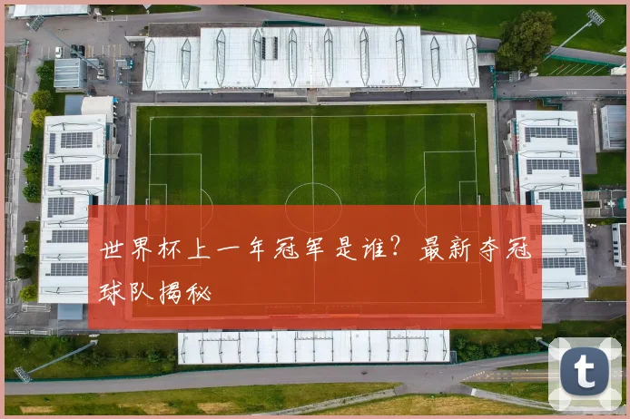 世界杯上一年冠军是谁?最新夺冠球队揭秘