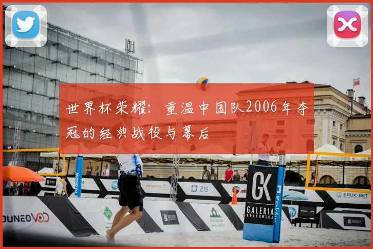 世界杯荣耀:重温中国队2006年夺冠的经典战役与幕后